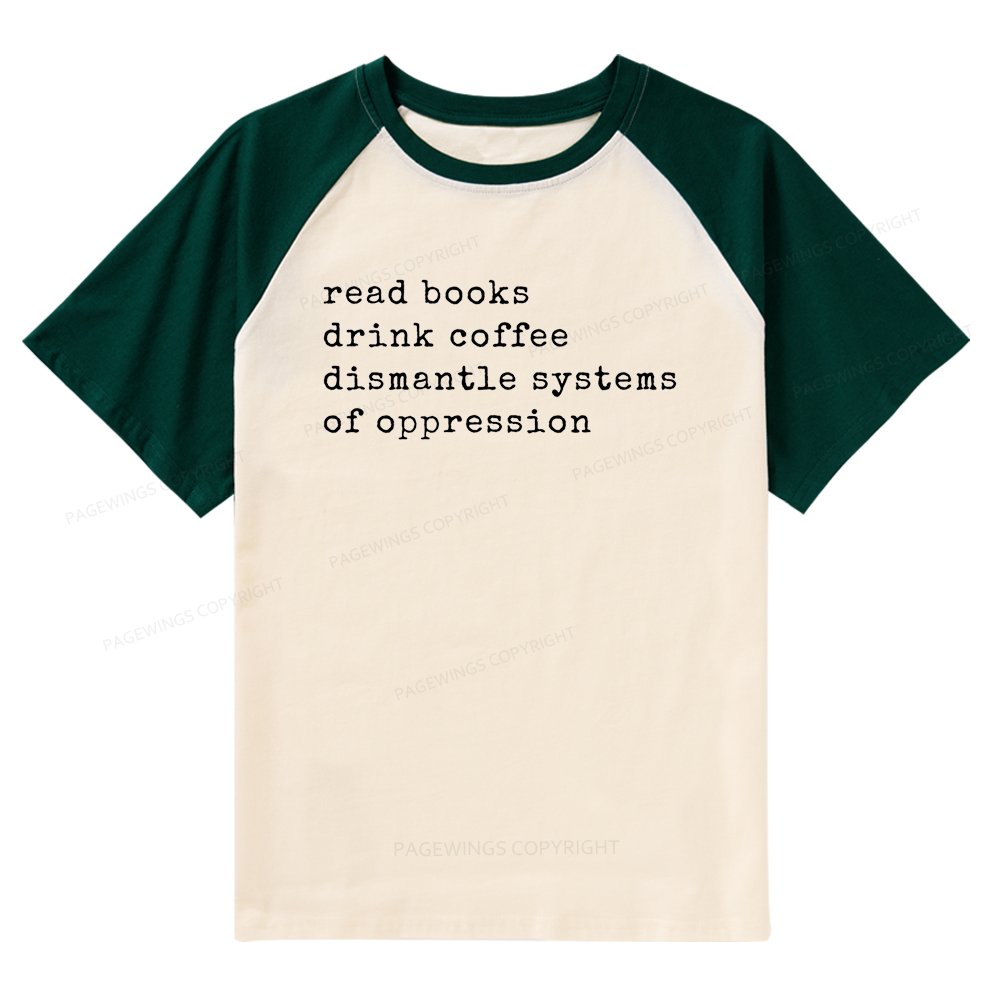 Pagewings Read Books Drink Coffee Dismantle Systems of Oppression Colors Shirt Raglan T-shirt
