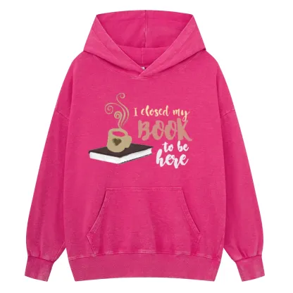 Pagewings I Closed My Book To Be Here Unisex Washed Hoodie