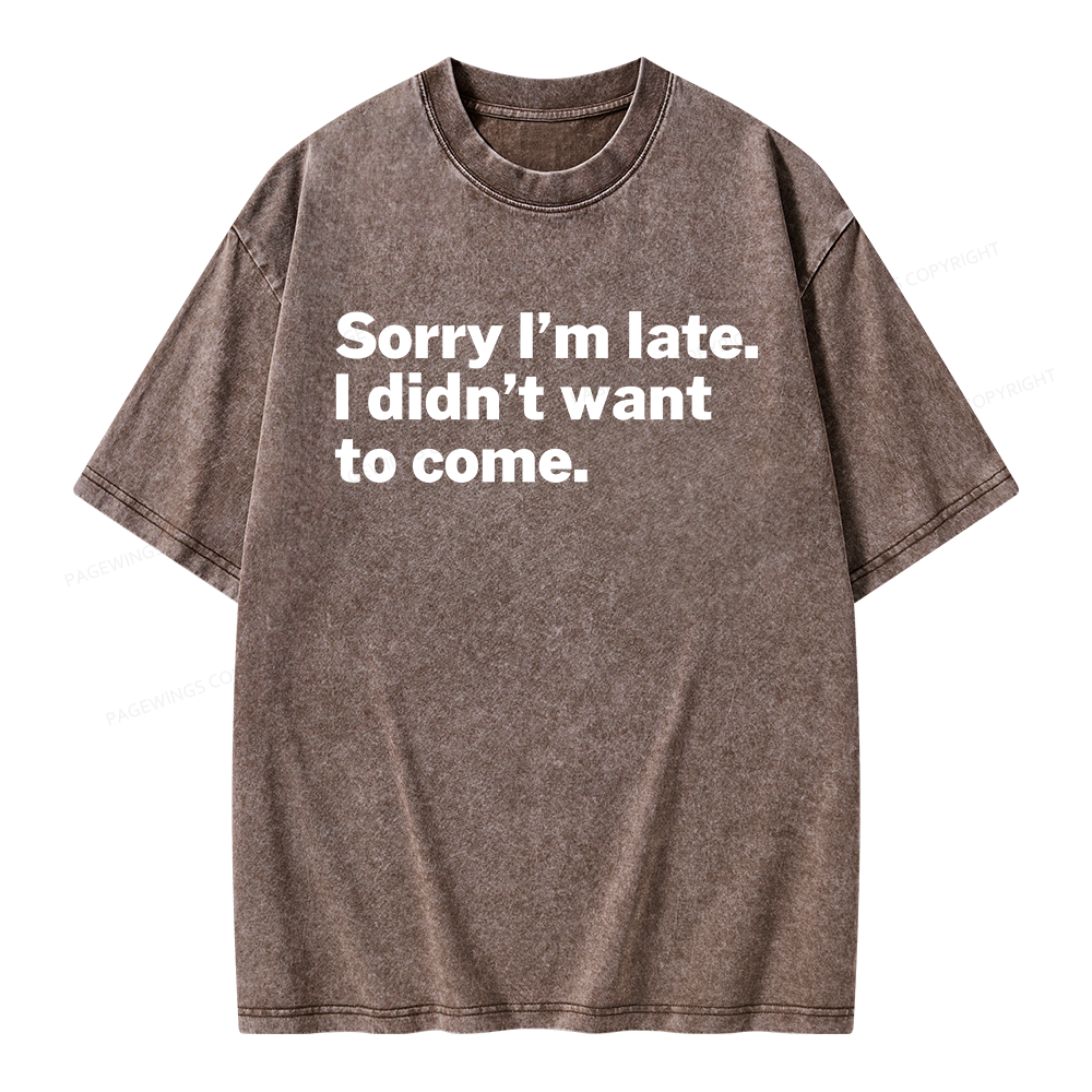 Pagewings Sorry I'm Late I Didn't Want To Come Unisex Washed T-shirt