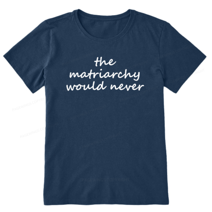 Pagewings The Matriarchy Would Never Unisex Classic T-shirt