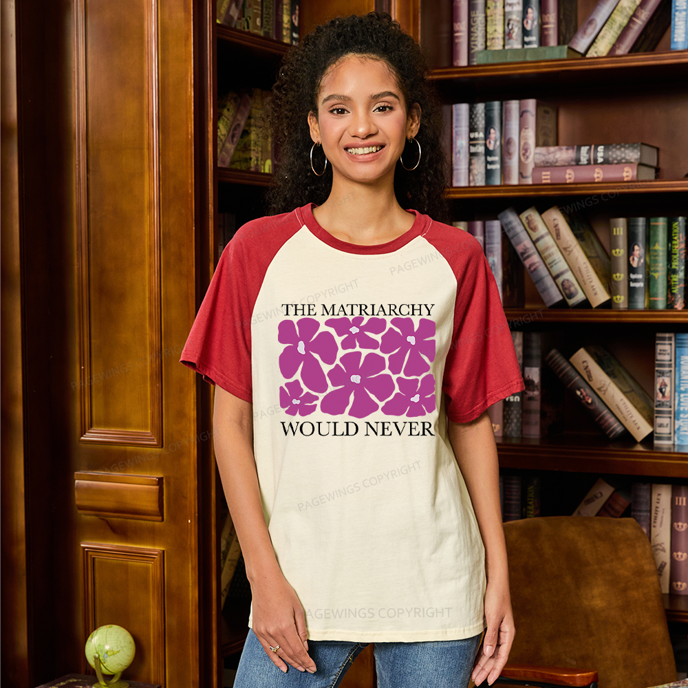 Pagewings The Matriarchy Would Never Raglan T-shirt