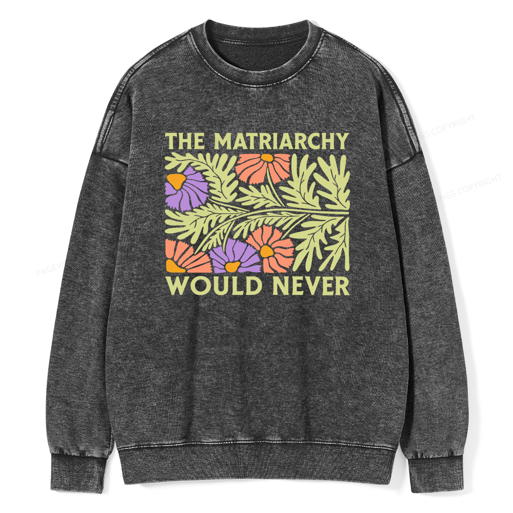Pagewings The Matriarchy Would Never Unisex Washed Sweatshirt