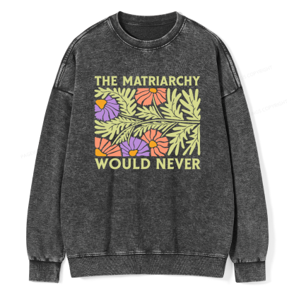 Pagewings The Matriarchy Would Never Unisex Washed Sweatshirt