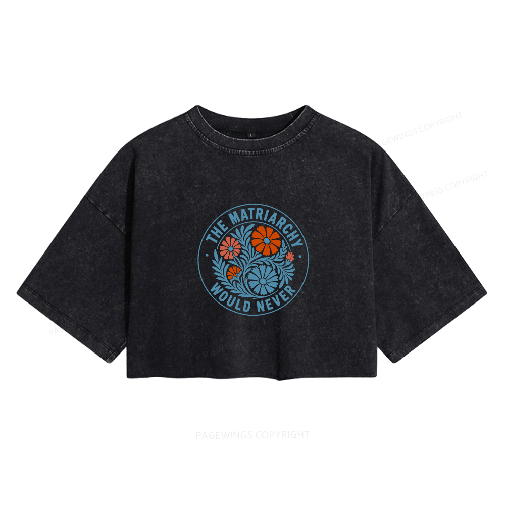 Pagewings The Matriarchy Would Never Women's Washed Cropped T-shirt