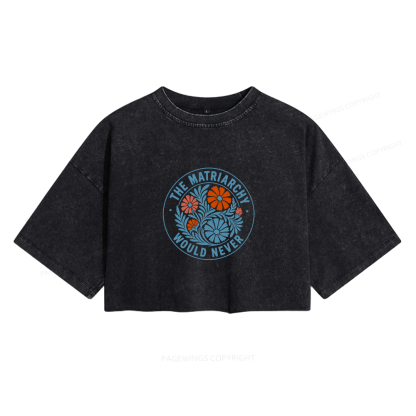 Pagewings The Matriarchy Would Never Women's Washed Cropped T-shirt