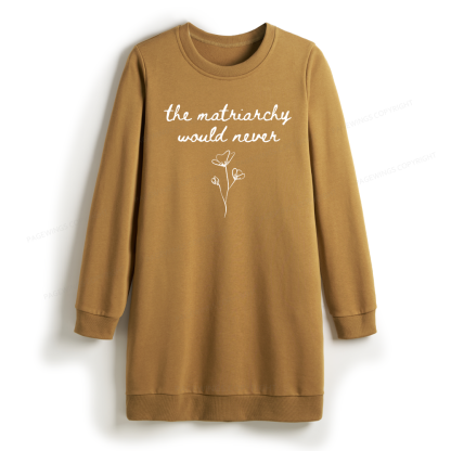 Pagewings The Matriarchy Would Never Sweatshirt Dress