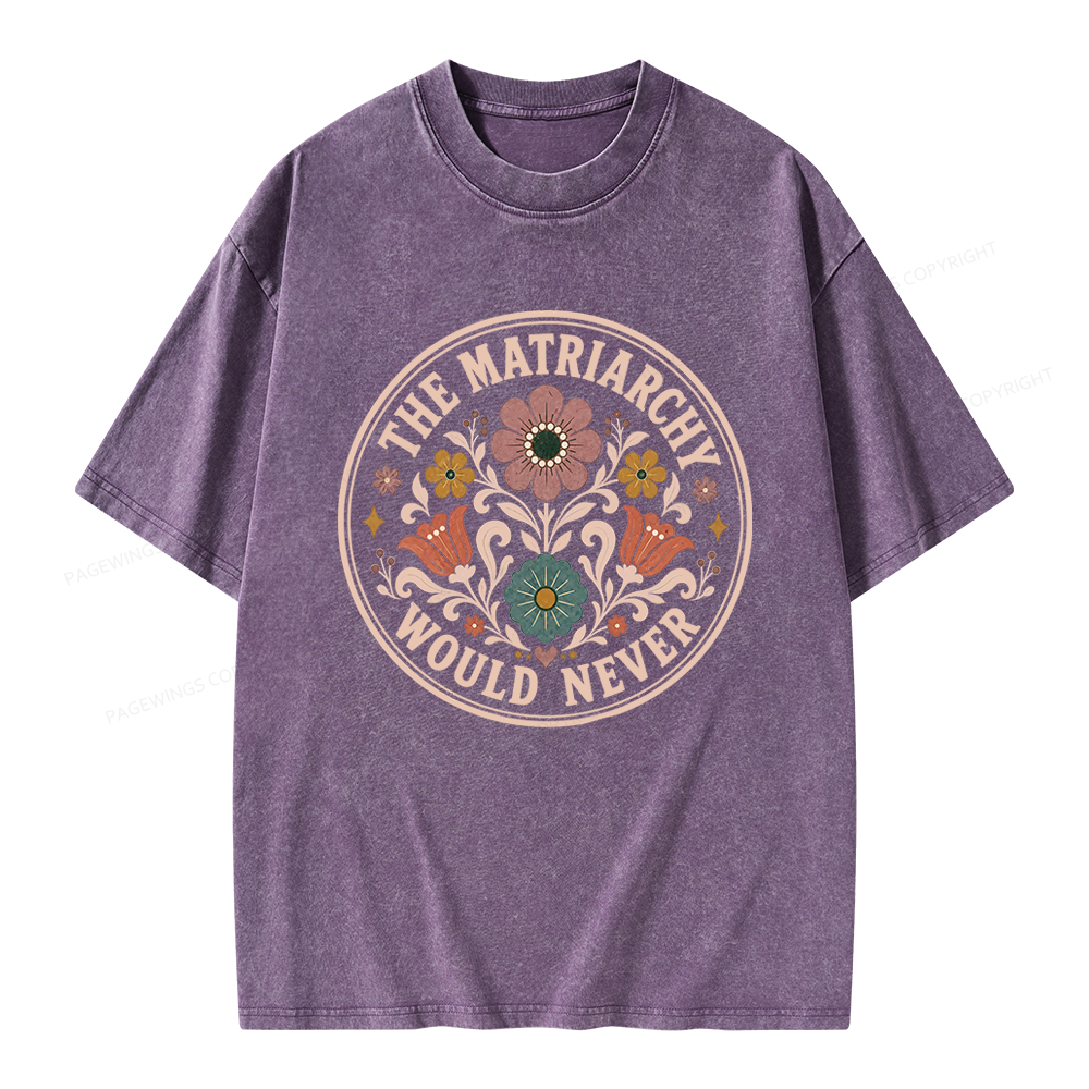 Pagewings The Matriarchy Would Never Unisex Washed T-shirt