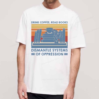 Pagewings Drink Coffee Read Books Dismantle Systems Of Oppression Shirt Unisex Classic T-shirt
