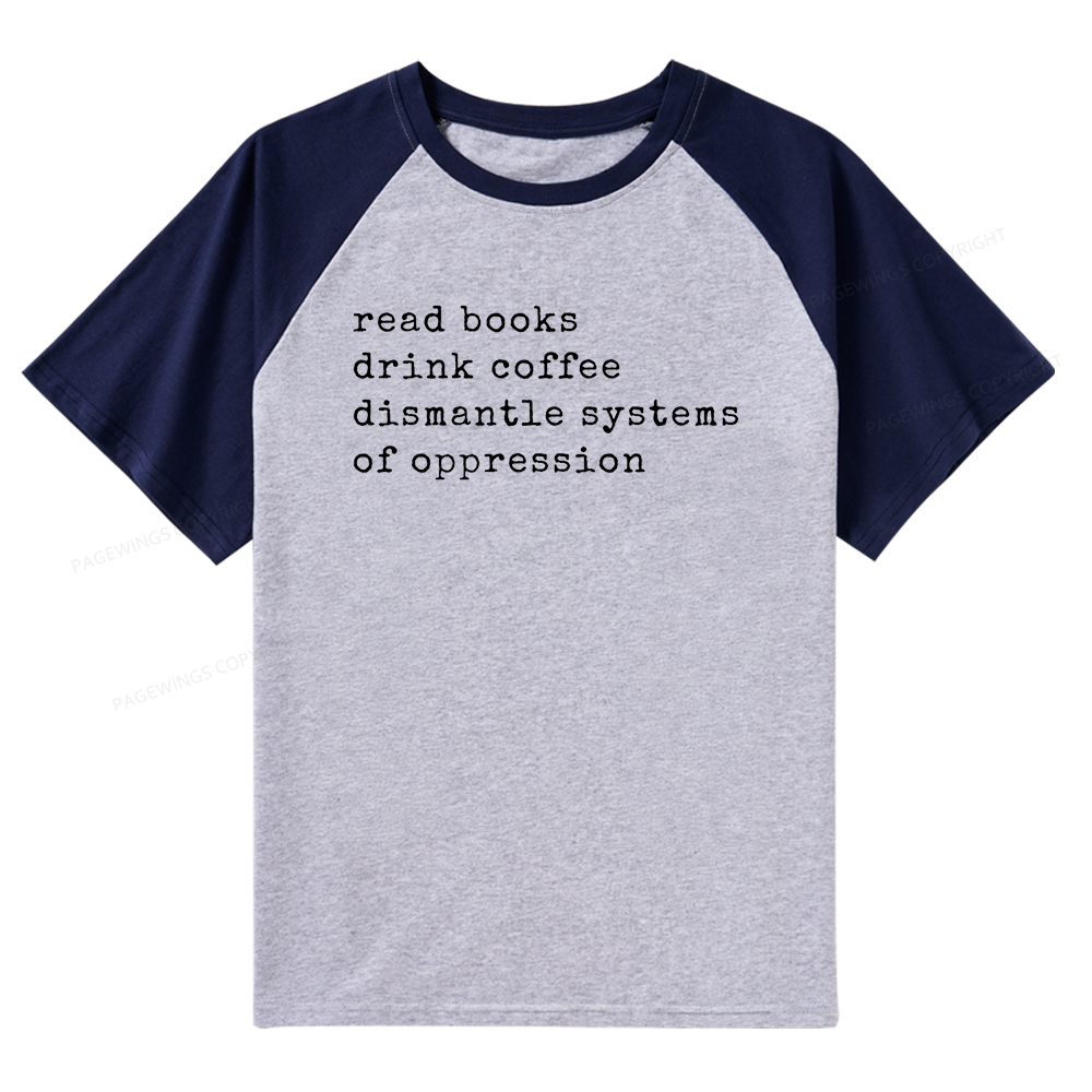 Pagewings Read Books Drink Coffee Dismantle Systems of Oppression Colors Shirt Raglan T-shirt