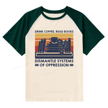 Pagewings Drink Coffee Read Books Dismantle Systems Of Oppression Shirt Raglan T-shirt