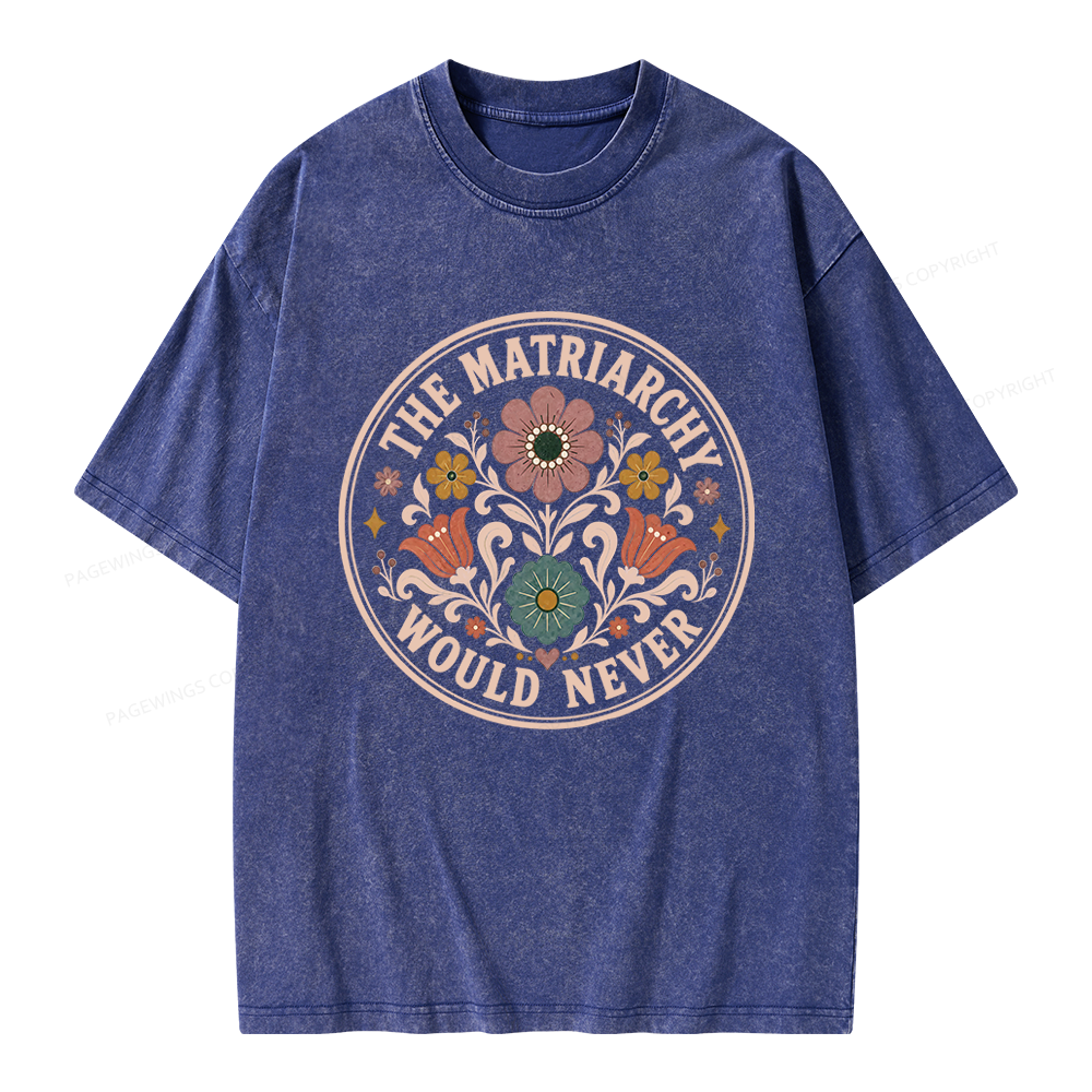 Pagewings The Matriarchy Would Never Unisex Washed T-shirt