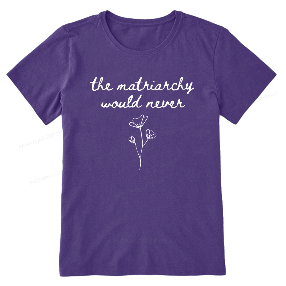 Pagewings The Matriarchy Would Never Unisex Classic T-shirt