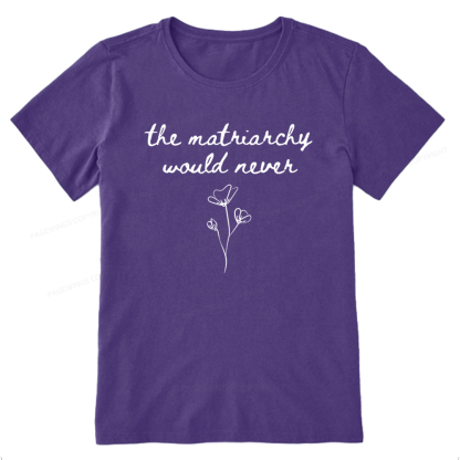 Pagewings The Matriarchy Would Never Unisex Classic T-shirt