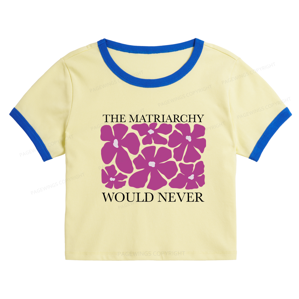 Pagewings The Matriarchy Would Never Baby Tee Cropped Ringer T-Shirt