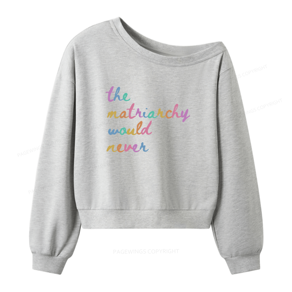 Pagewings The Matriarchy Would Never Women Off Shoulder Sweatshirt
