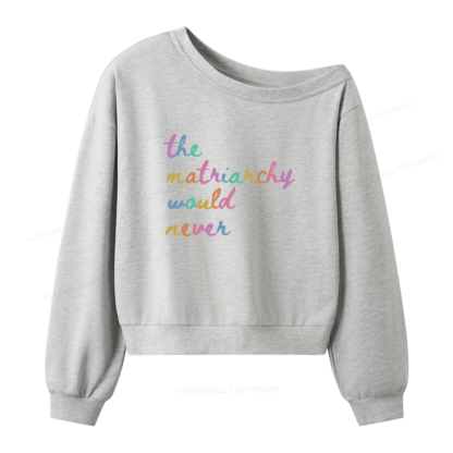 Pagewings The Matriarchy Would Never Women Off Shoulder Sweatshirt