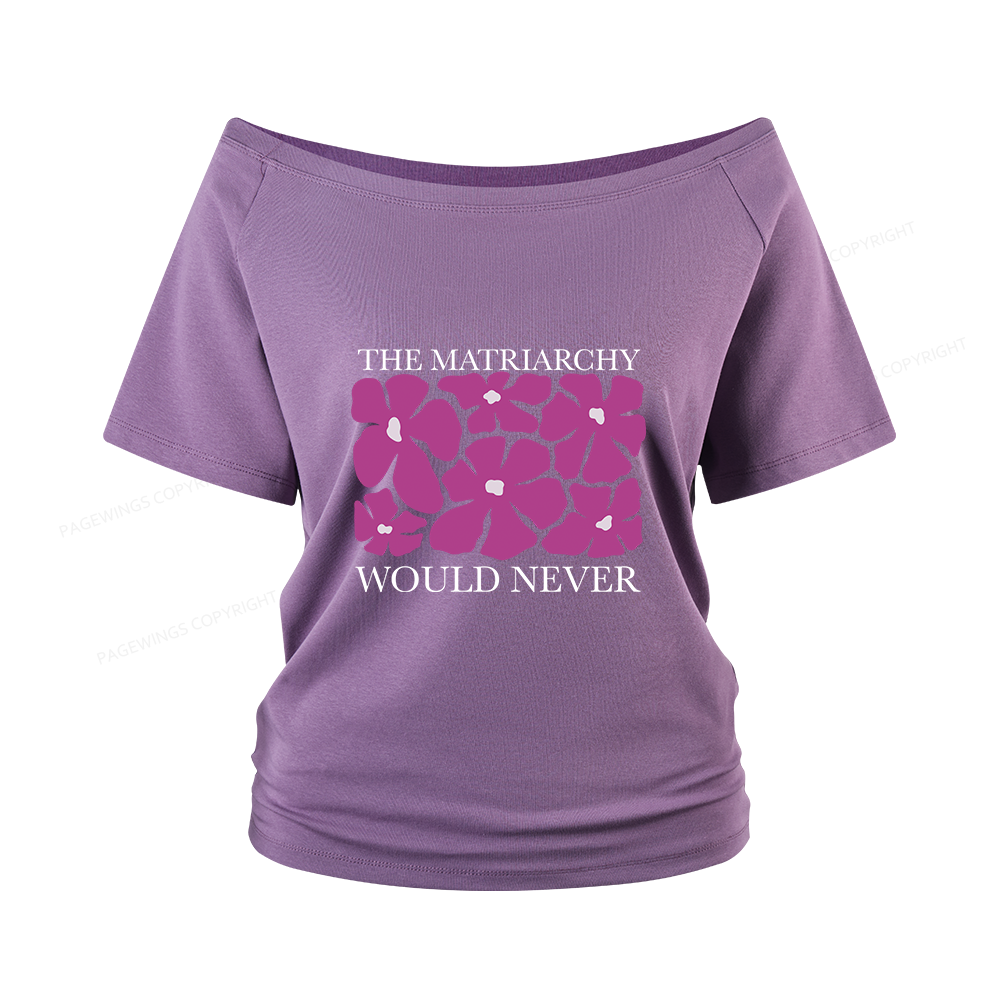 Pagewings The Matriarchy Would Never Women Off Shoulder T-shirts
