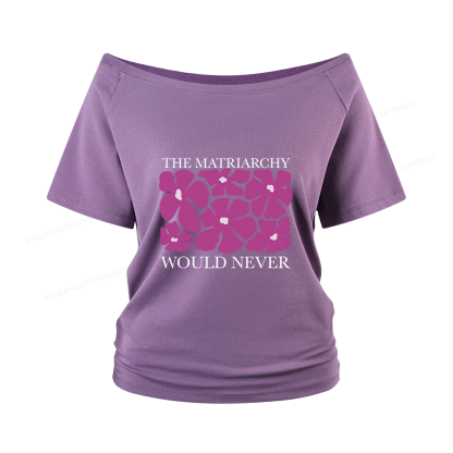Pagewings The Matriarchy Would Never Women Off Shoulder T-shirts