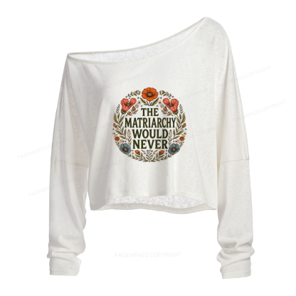 Pagewings The Matriarchy Would Never Slouchy Long Sleeve Off Shoulder T-shirt