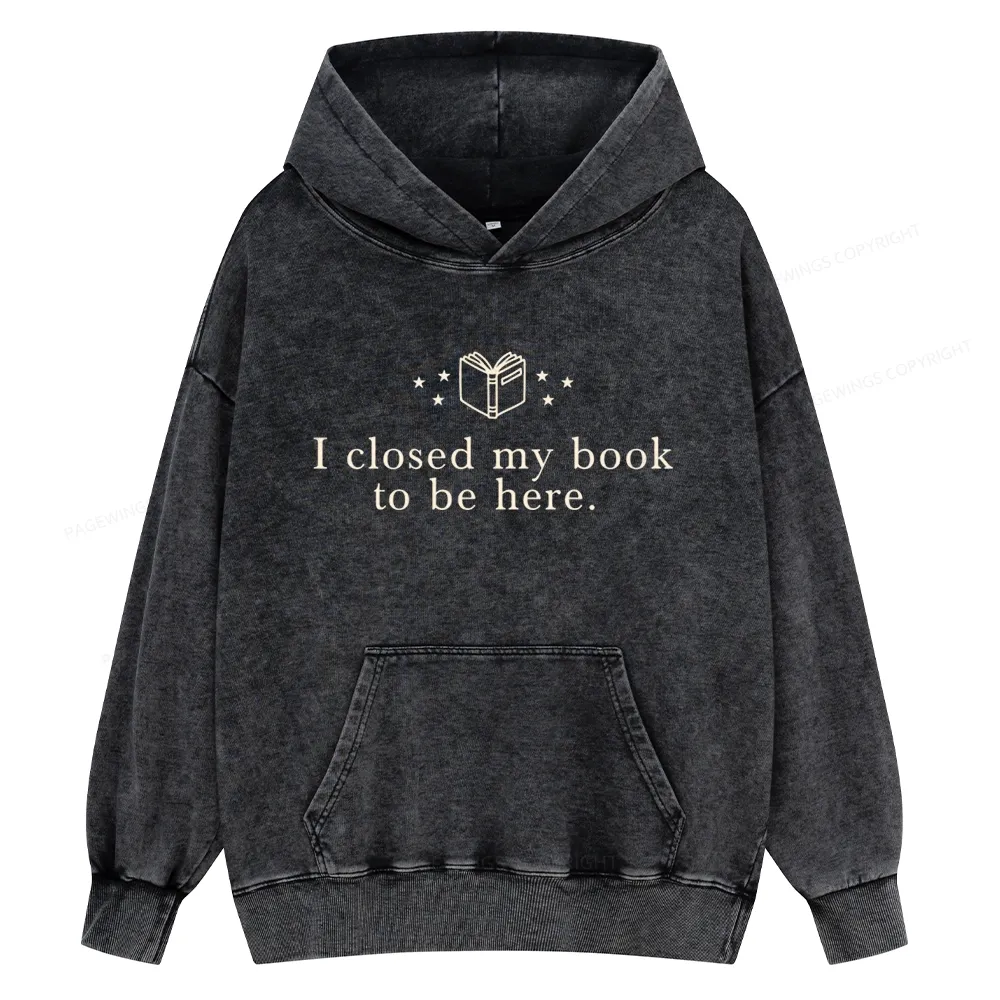 Pagewings I Closed My Book To Be Here Unisex Washed Hoodie