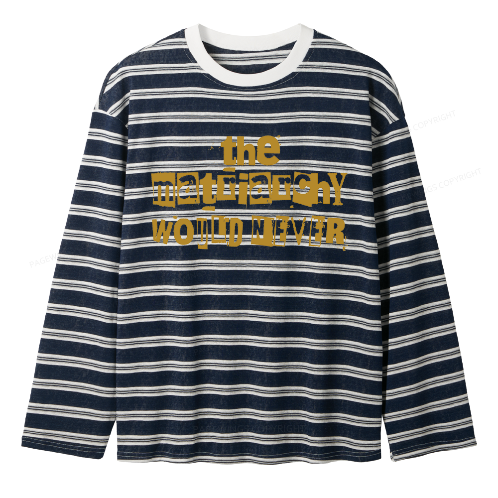 Pagewings The Matriarchy Would Never Unisex Striped Long Sleeve T-Shirt