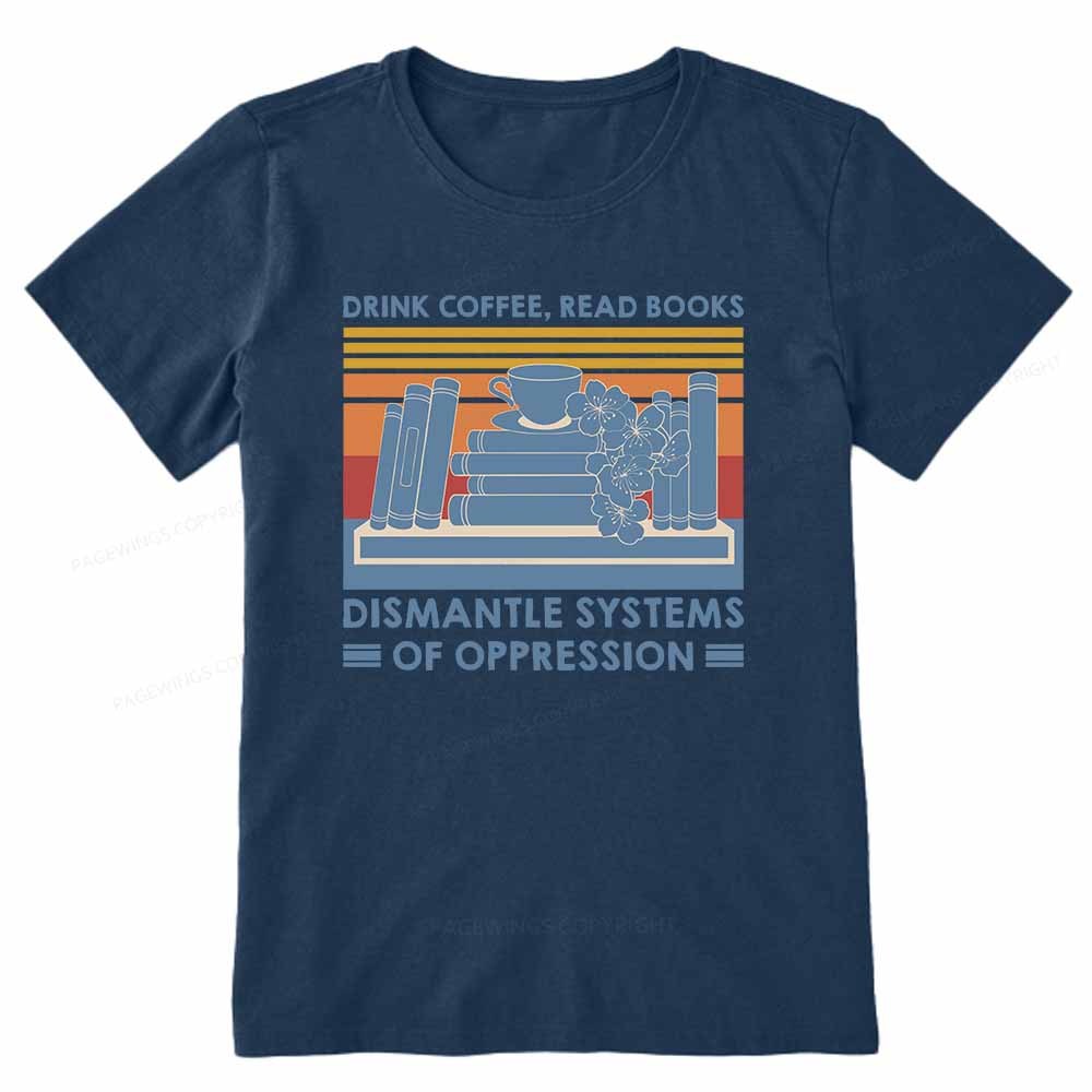 Pagewings Drink Coffee Read Books Dismantle Systems Of Oppression Shirt Unisex Classic T-shirt