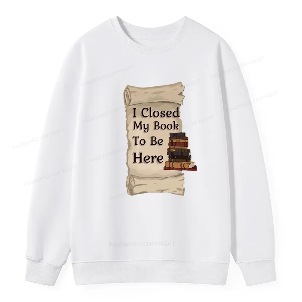Pagewings I Closed My Book To Be Here Unisex Classic Sweatshirt