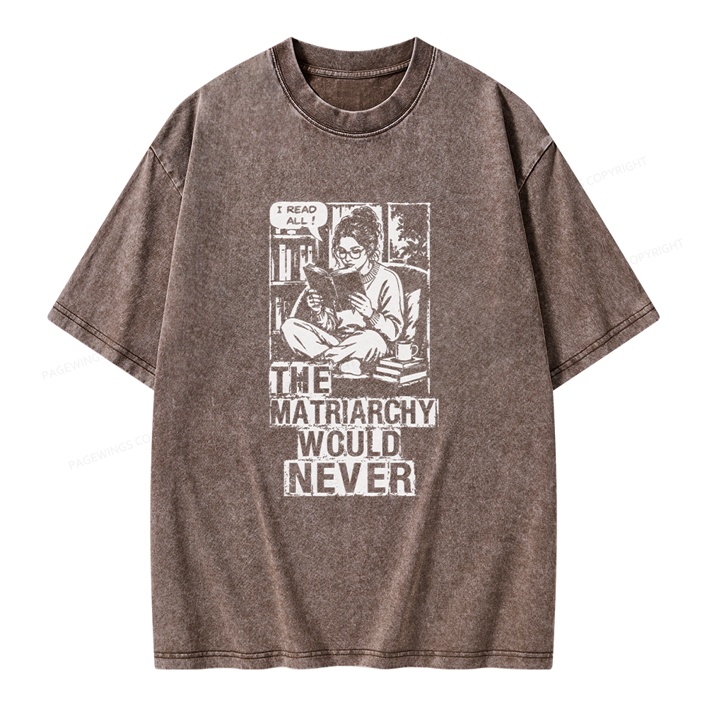Pagewings The Matriarchy Would Never Unisex Washed T-shirt