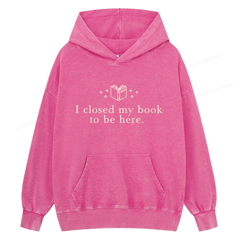 Pagewings I Closed My Book To Be Here Unisex Washed Hoodie