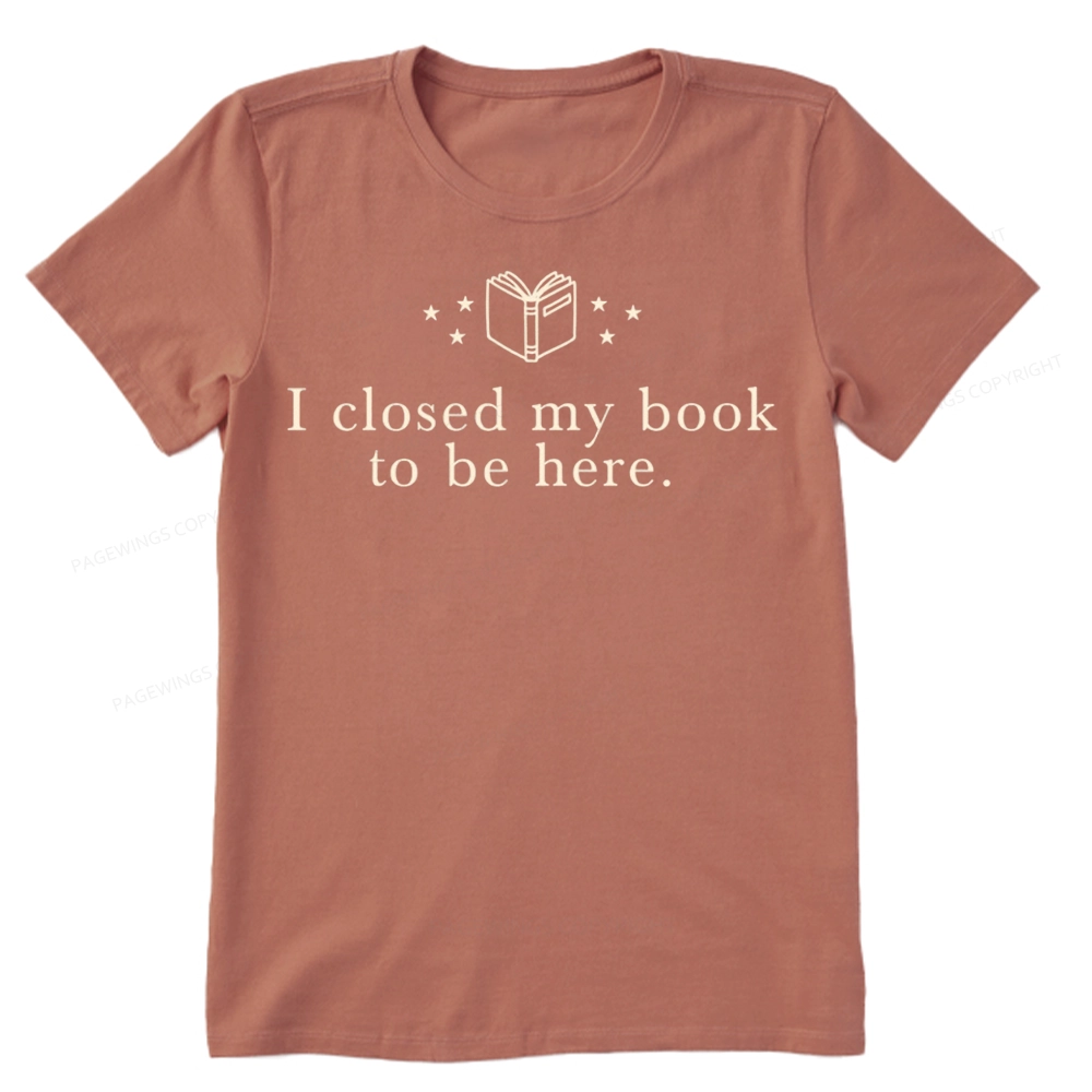 Pagewings I Closed My Book To Be Here Unisex Classic T-shirt