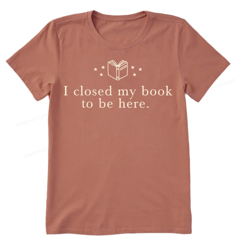 Pagewings I Closed My Book To Be Here Unisex Classic T-shirt