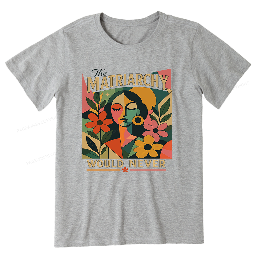 Pagewings The Matriarchy Would Never Unisex Classic T-shirt