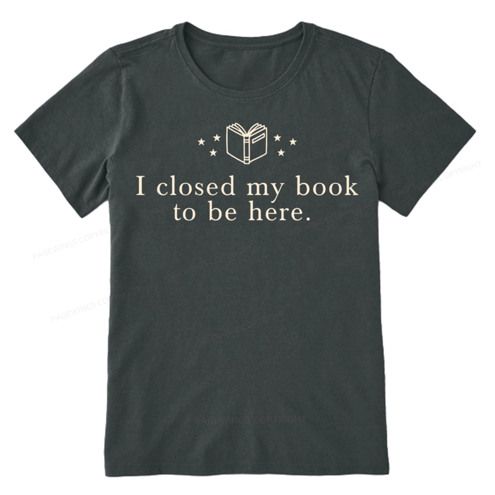 Pagewings I Closed My Book To Be Here Unisex Classic T-shirt