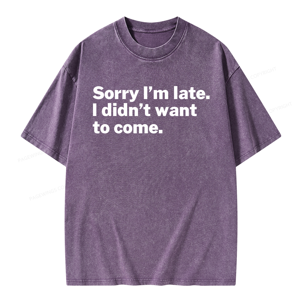 Pagewings Sorry I'm Late I Didn't Want To Come Unisex Washed T-shirt