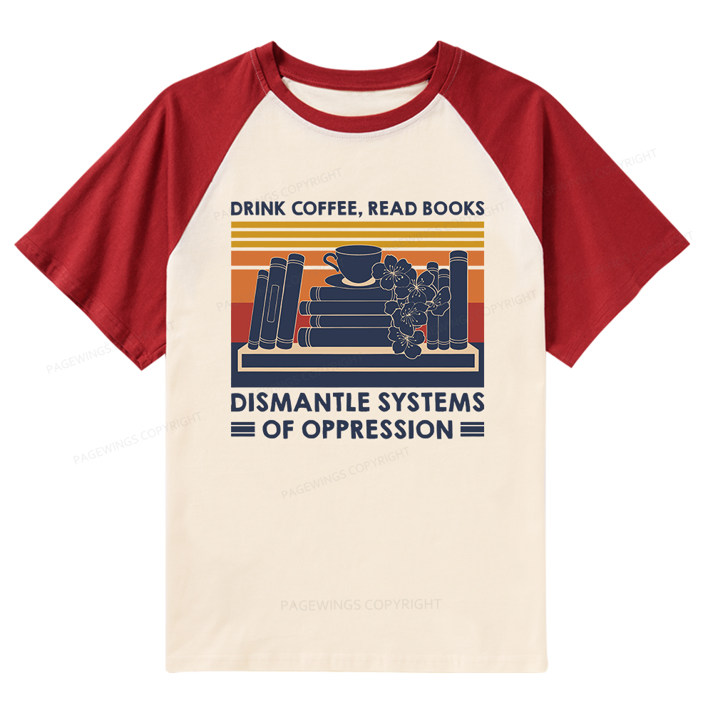 Pagewings Drink Coffee Read Books Dismantle Systems Of Oppression Shirt Raglan T-shirt