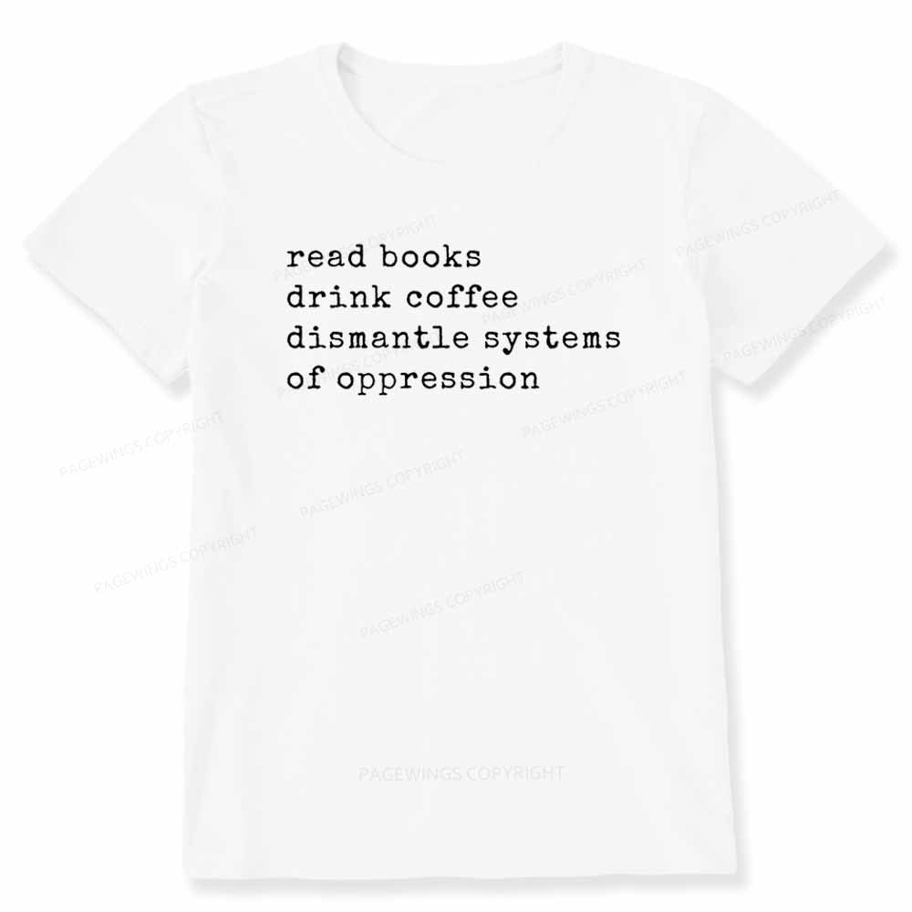 Pagewings Read Books Drink Coffee Dismantle Systems of Oppression Colors Shirt Unisex Classic T-shirt