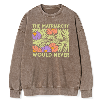 Pagewings The Matriarchy Would Never Unisex Washed Sweatshirt