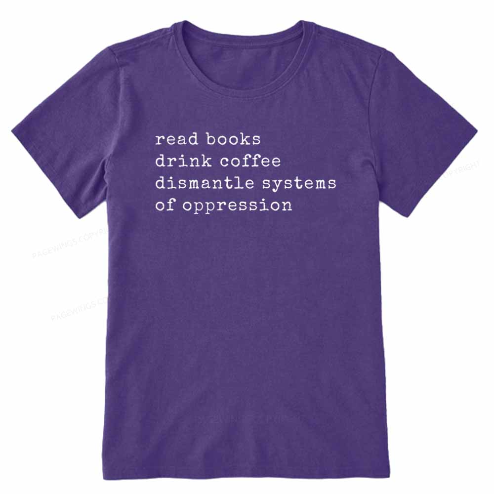 Pagewings Read Books Drink Coffee Dismantle Systems of Oppression Colors Shirt Unisex Classic T-shirt