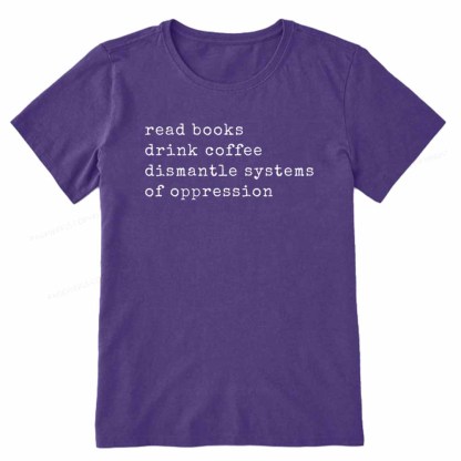 Pagewings Read Books Drink Coffee Dismantle Systems of Oppression Colors Shirt Unisex Classic T-shirt