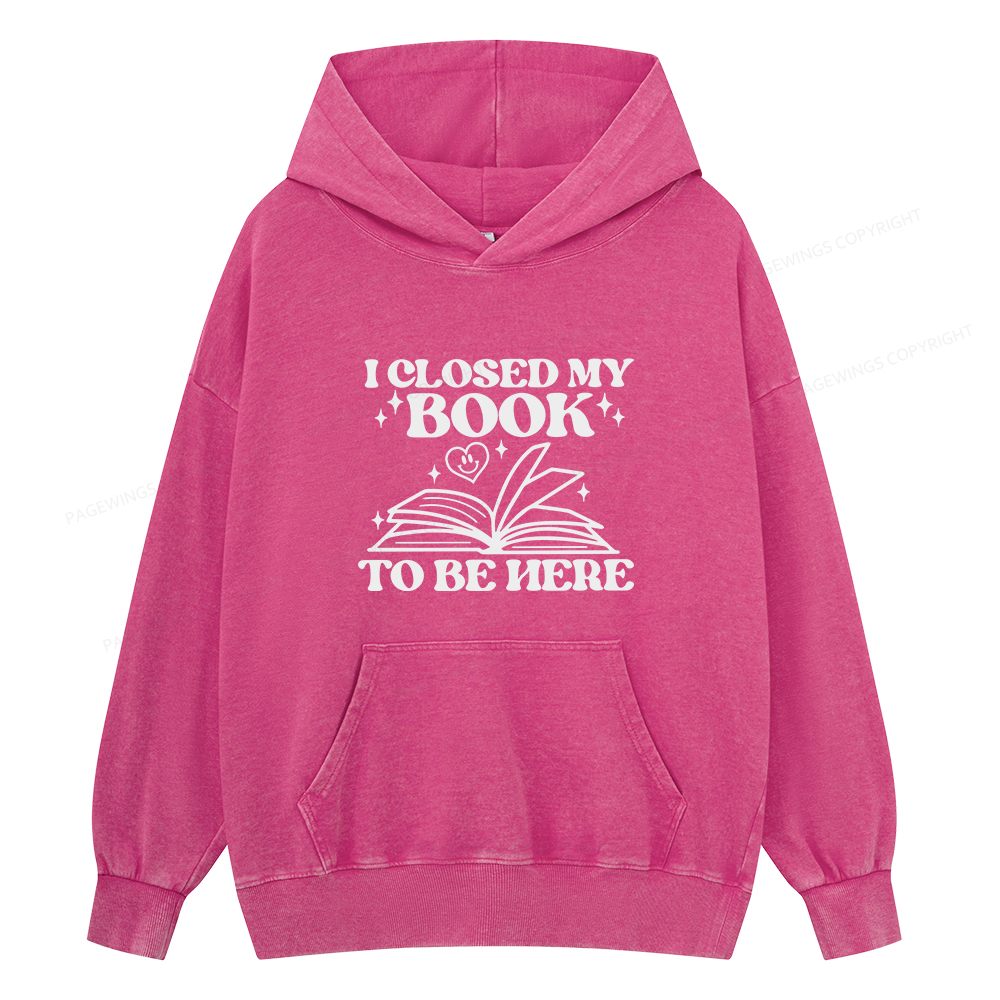 Pagewings I Closed My Book To Be Here Unisex Washed Hoodie