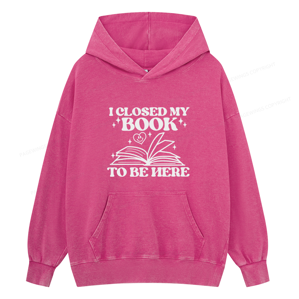 Pagewings I Closed My Book To Be Here Unisex Washed Hoodie