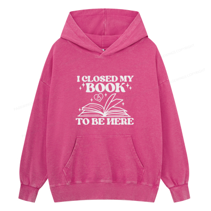 Pagewings I Closed My Book To Be Here Unisex Washed Hoodie