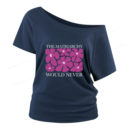 Pagewings The Matriarchy Would Never Women Off Shoulder T-shirts
