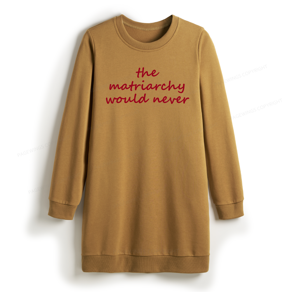 Pagewings The Matriarchy Would Never Sweatshirt Dress