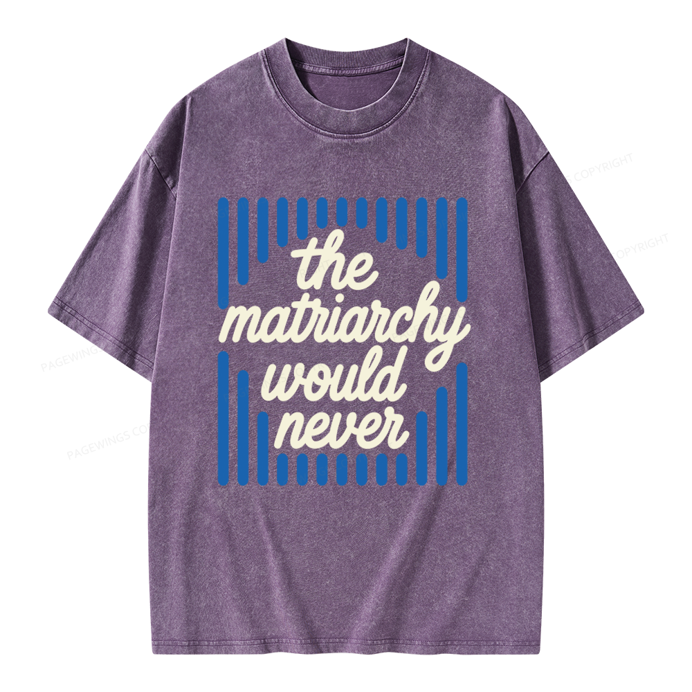 Pagewings The Matriarchy Would Never Unisex Washed T-shirt