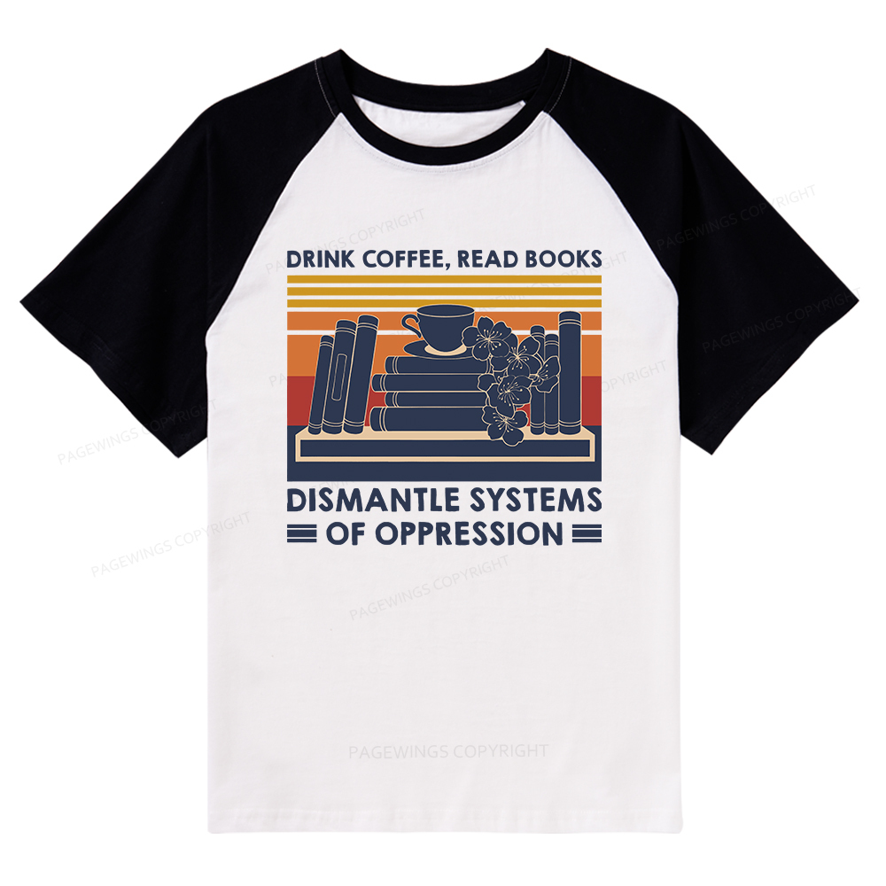 Pagewings Drink Coffee Read Books Dismantle Systems Of Oppression Shirt Raglan T-shirt
