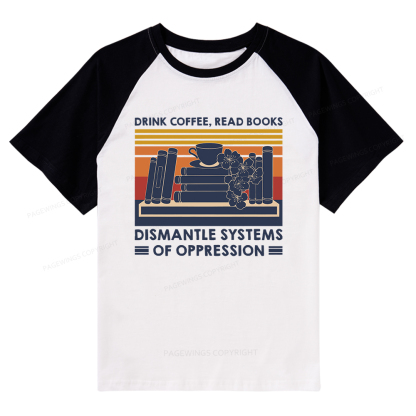 Pagewings Drink Coffee Read Books Dismantle Systems Of Oppression Shirt Raglan T-shirt