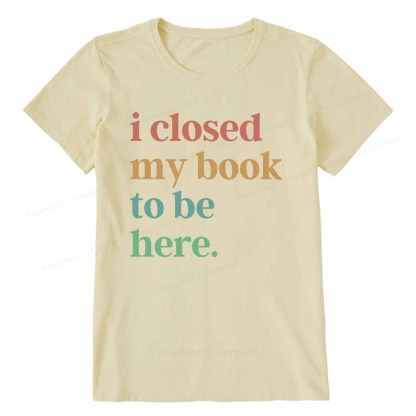 Pagewings I Closed My Book To Be Here Shirt Unisex Classic T-shirt
