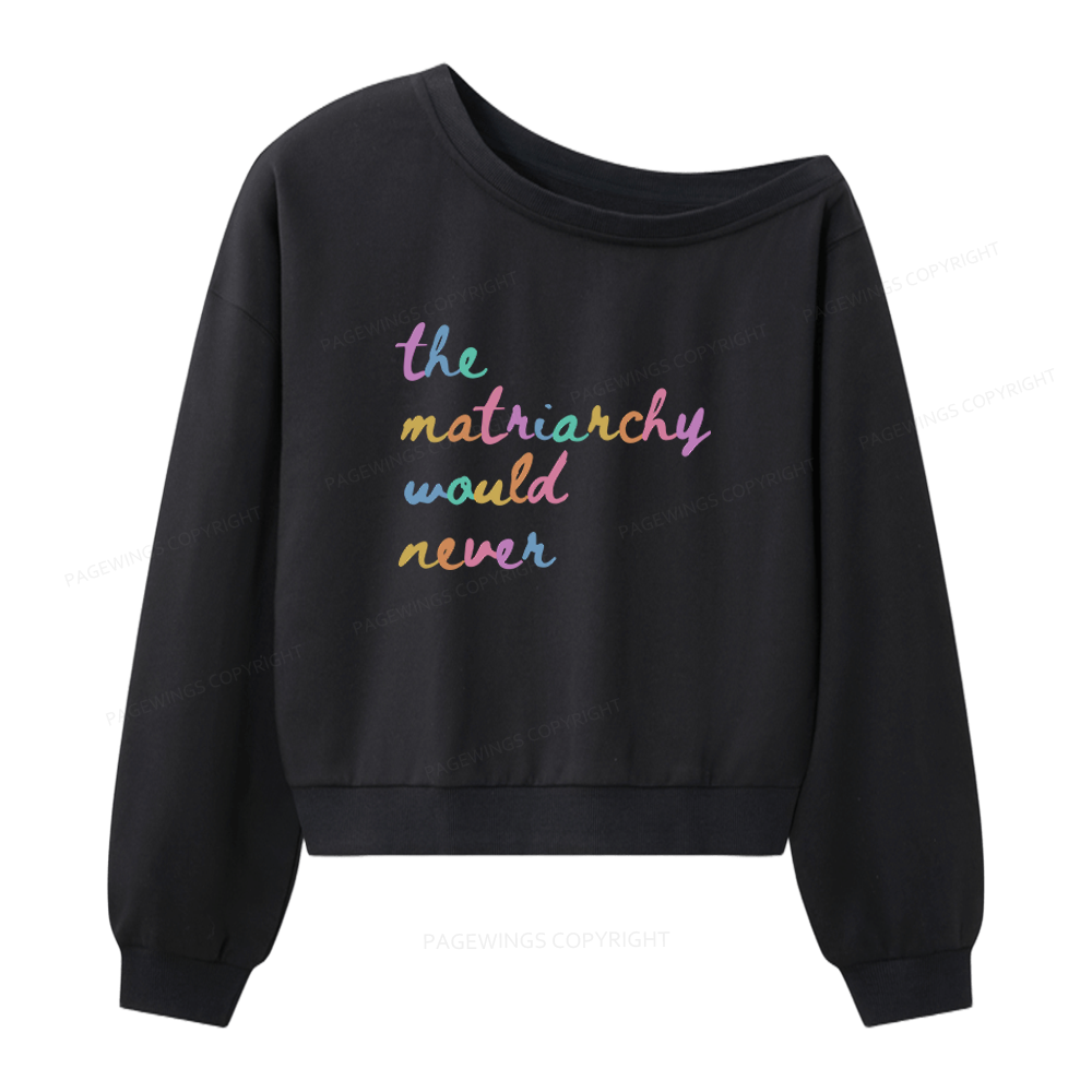 Pagewings The Matriarchy Would Never Women Off Shoulder Sweatshirt