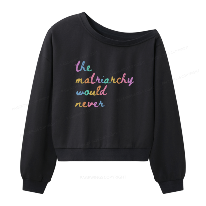 Pagewings The Matriarchy Would Never Women Off Shoulder Sweatshirt